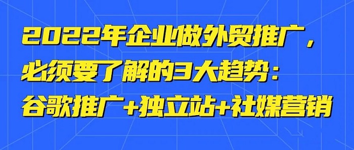 2022年企業(yè)做外貿(mào)推廣，必須要了解的3大趨勢(shì)：谷歌推廣+獨(dú)立站+社媒營(yíng)銷---莆田外貿(mào)網(wǎng)站建設(shè)-莆田外貿(mào)獨(dú)立站建設(shè)-莆田外貿(mào)獨(dú)立站